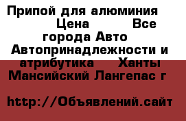 Припой для алюминия HTS2000 › Цена ­ 180 - Все города Авто » Автопринадлежности и атрибутика   . Ханты-Мансийский,Лангепас г.